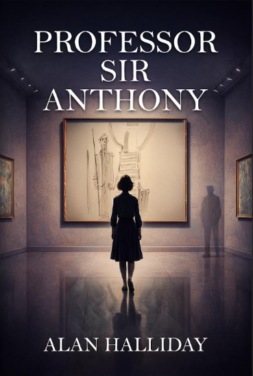 Professor Sir Anthony, Alan Halliday's latest novel is now available.